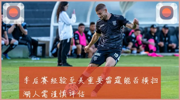 季后赛经验至关重要雷霆能否横扫湖人需谨慎评估
